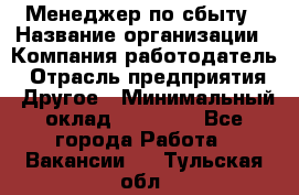 Менеджер по сбыту › Название организации ­ Компания-работодатель › Отрасль предприятия ­ Другое › Минимальный оклад ­ 35 000 - Все города Работа » Вакансии   . Тульская обл.